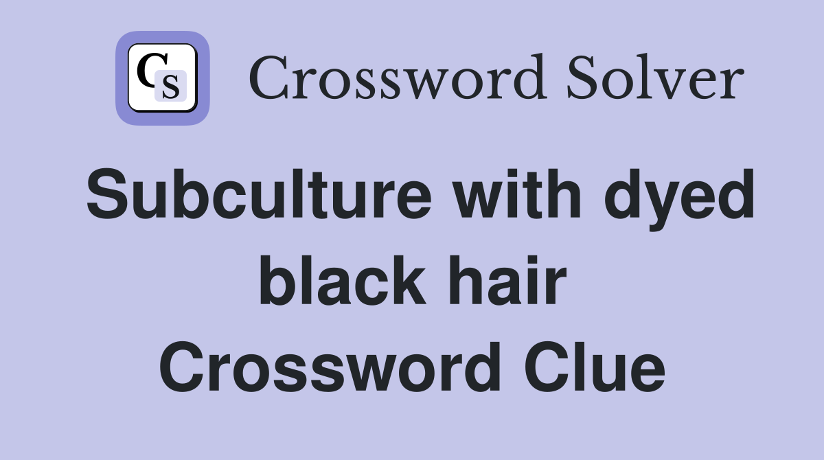 Subculture with dyed black hair Crossword Clue Answers Crossword Solver